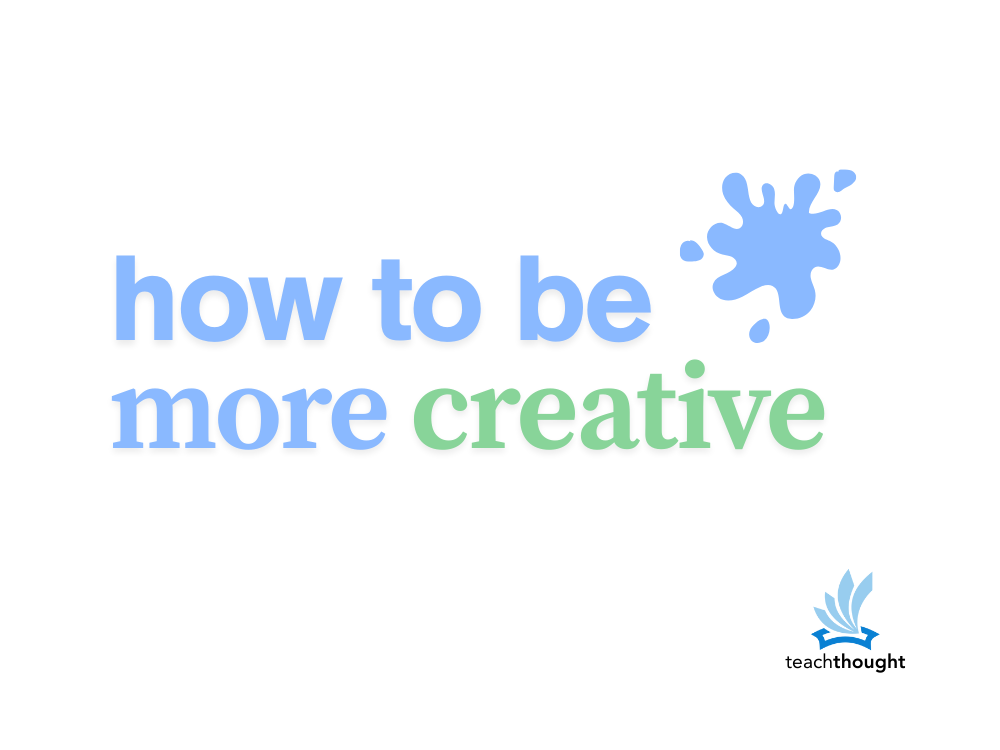 How To Be More Creative How To Be More Creative